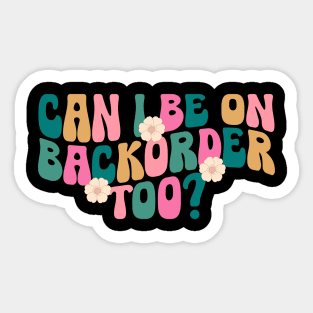 Can I Be On Backorder Too?, Medical worker shirt, Teacher OT PT Sticker